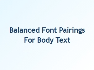 Balanced Font Pairings for Body Text