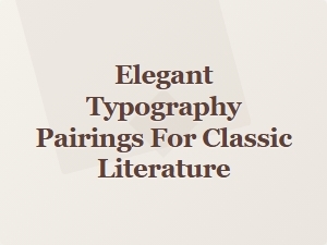 Elegant Typography Pairings for Classic Literature