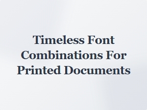Timeless Font Combinations for Printed Documents