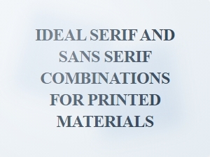 Ideal Serif and Sans Serif Combinations for Printed Materials