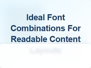 Ideal Font Combinations for Readable Content Layouts